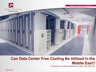 Can Data Center Free Cooling Be Utilized in the
Middle East?
Prepared by: Noriel Ong, ASEAN Eng., MIET, PMP, PQP, ATD
3/21/2017
 