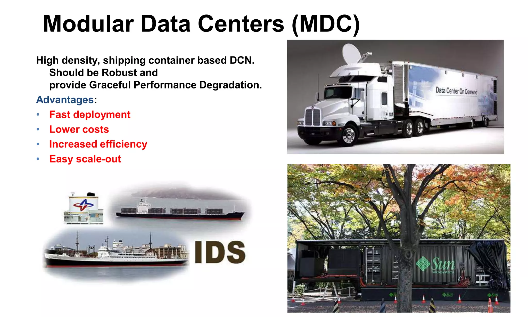 Modular Data Centers (MDC)
High density, shipping container based DCN.
Should be Robust and
provide Graceful Performance Degradation.
Advantages:
• Fast deployment
• Lower costs
• Increased efficiency
• Easy scale-out
 