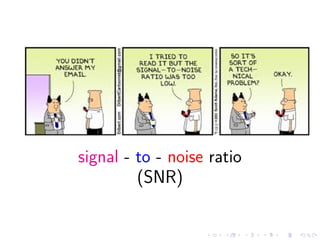 signal - to - noise ratio
(SNR)
 