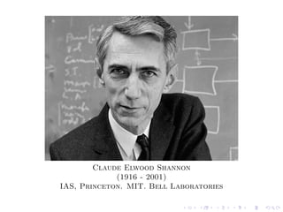 Claude Elwood Shannon
(1916 - 2001)
IAS, Princeton. MIT. Bell Laboratories
 