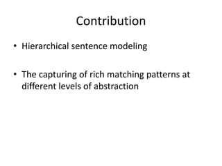 Contribution
• Hierarchical sentence modeling
• The capturing of rich matching patterns at
different levels of abstraction
 