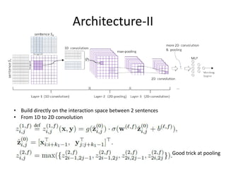 Architecture-II
• Build directly on the interaction space between 2 sentences
• From 1D to 2D convolution
Good trick at pooling
 
