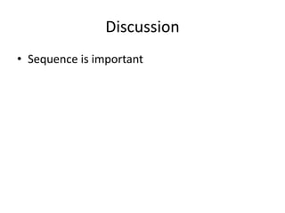 Discussion
• Sequence is important
 