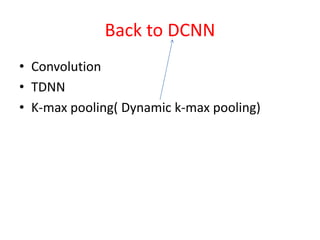 Back to DCNN
• Convolution
• TDNN
• K-max pooling( Dynamic k-max pooling)
 