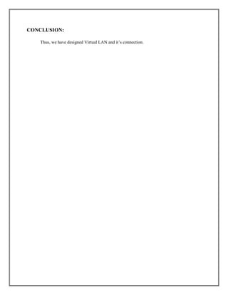 CONCLUSION:
Thus, we have designed Virtual LAN and it’s connection.
 