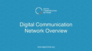 Digital Communication
Network Overview
www.digicomnet.org
 