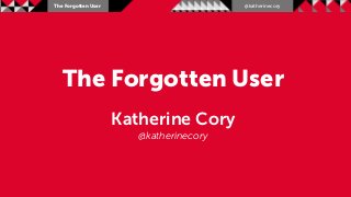 @katherinecory

The Forgotten User

The Forgotten User
Forgotten
Katherine Cory
Katherine Cory
@katherinecory
@katherinecory

 