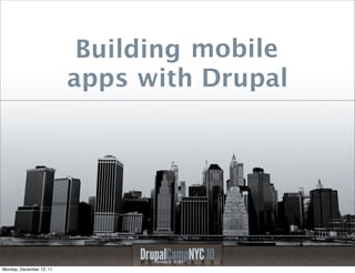 Building mobile
                          apps with Drupal




Monday, December 12, 11
 