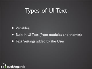 Types of UI Text

• Variables
• Built-in UI Text (from modules and themes)
• Text Settings added by the User
 