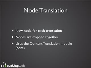 Node Translation


• New node for each translation
• Nodes are mapped together
• Uses the Content Translation module
  (core)
 