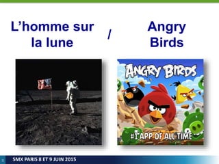 10
SMX PARIS 8 ET 9 JUIN 2015
/
Angry
Birds
L’homme sur
la lune
 