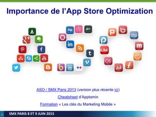 22
SMX PARIS 8 ET 9 JUIN 2015
Importance de l’App Store Optimization
ASO / SMX Paris 2013 (version plus récente ici)
Cheatsheet d’Apptamin
Formation « Les clés du Marketing Mobile »
 