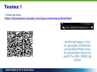 71
SMX PARIS 8 ET 9 JUIN 2015
Testez !
› Outil de test :
https://developers.google.com/app-indexing/android/test
 