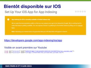 73
SMX PARIS 8 ET 9 JUIN 2015
Bientôt disponible sur IOS
https://developers.google.com/app-indexing/ios/app
Visible en avant première sur Youtube
 