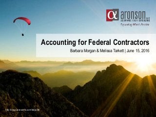 Accounting for Federal Contractors
Barbara Morgan & Melissa Tarkett | June 15, 2016
http://blogs.aronsonllc.com/fedpoint/
 