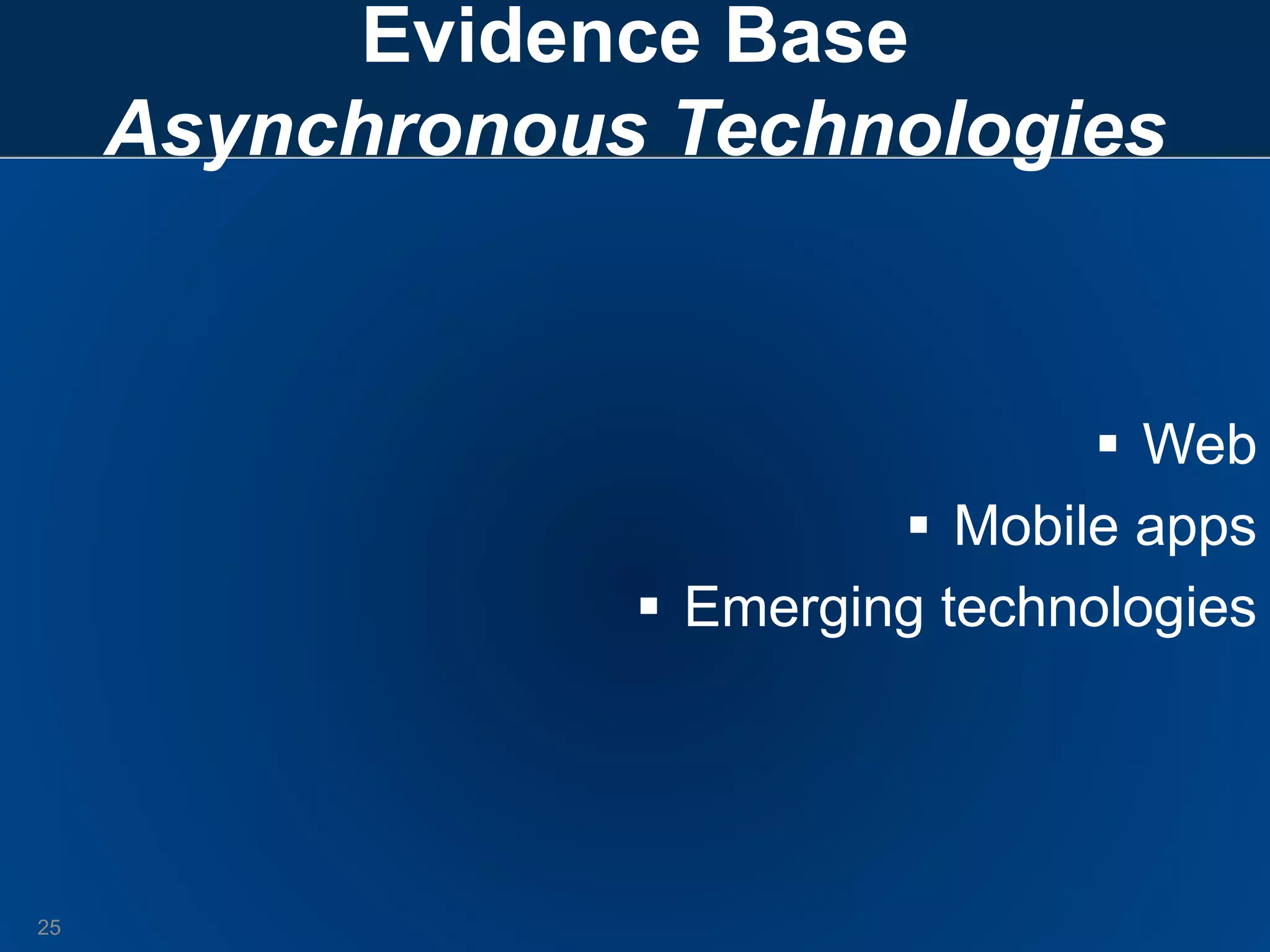  Web
 Mobile apps
 Emerging technologies
25
Evidence Base
Asynchronous Technologies
 
