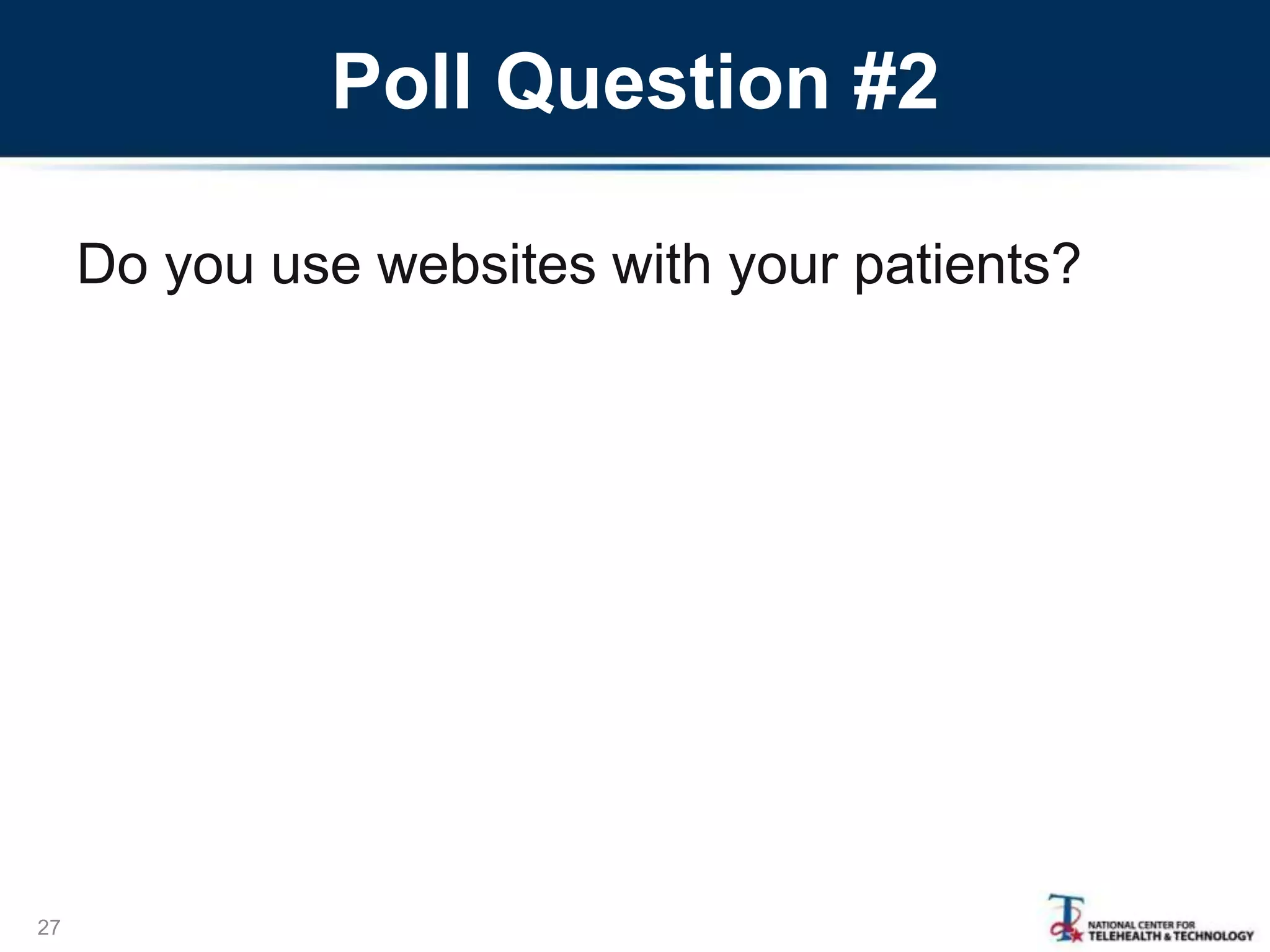 Poll Question #2
Do you use websites with your patients?
27
 