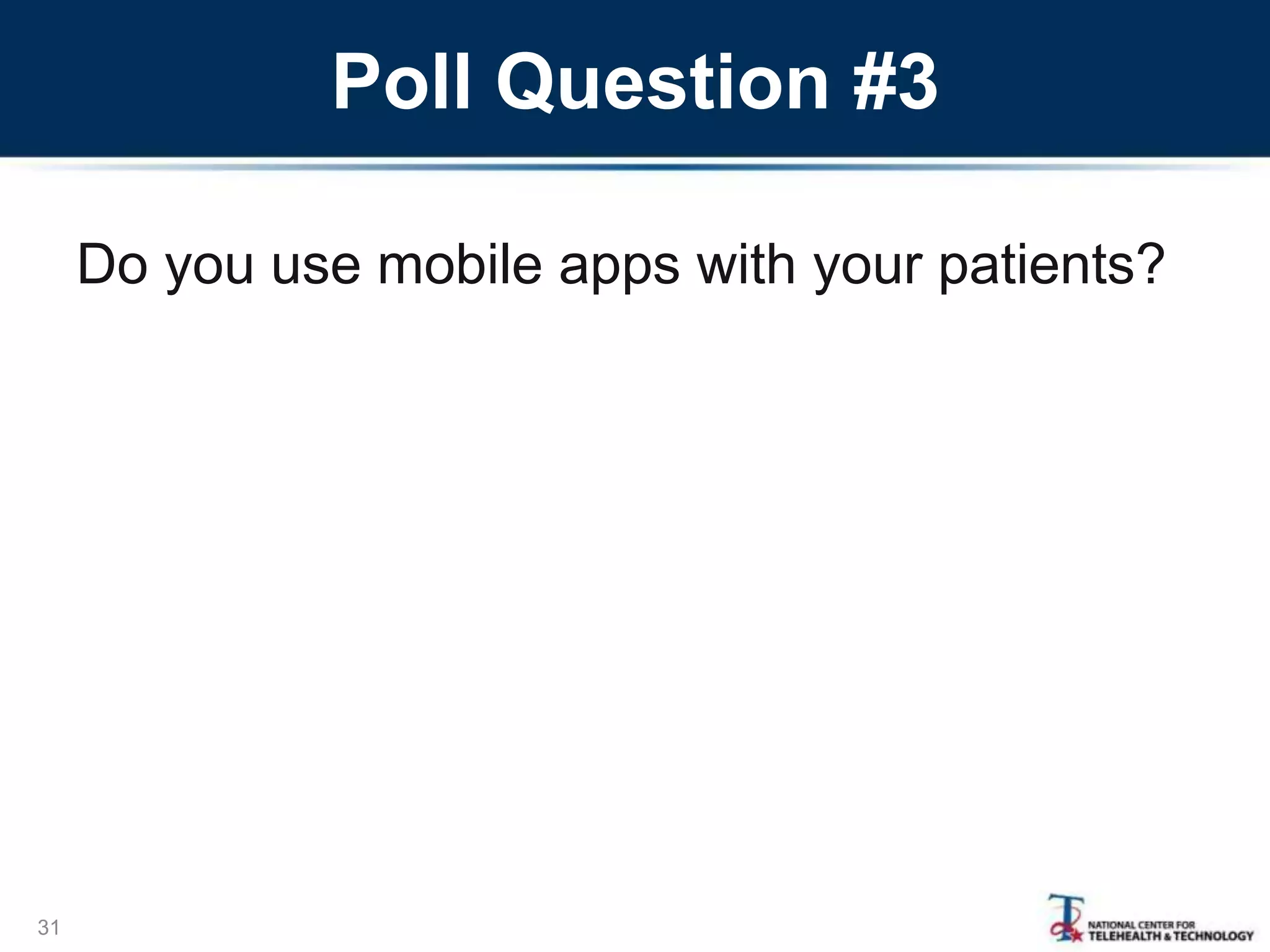 Poll Question #3
Do you use mobile apps with your patients?
31
 