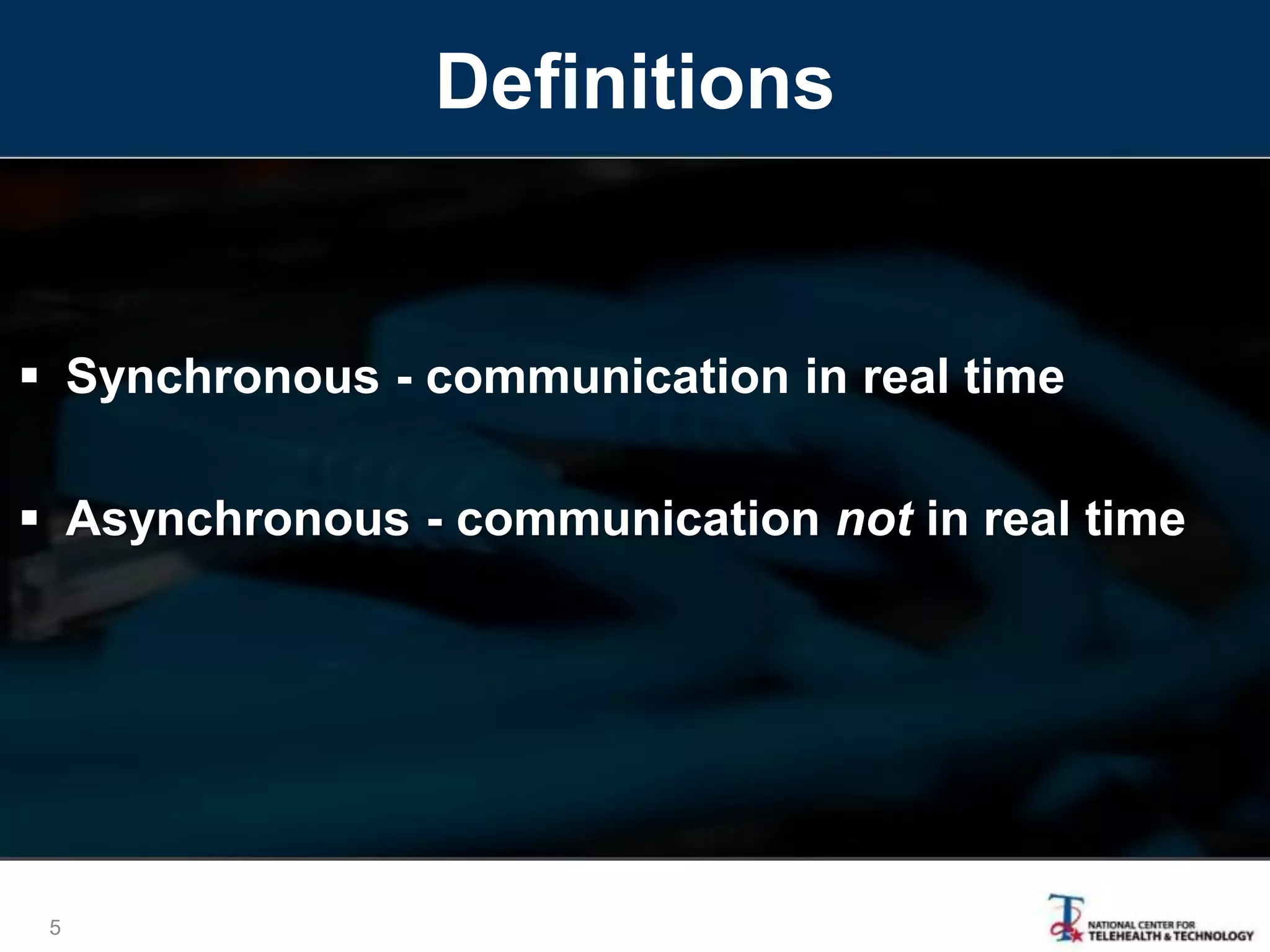5
 Synchronous - communication in real time
 Asynchronous - communication not in real time
Definitions
 