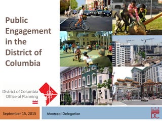 September 15, 2015 Montreal Delegation
Public
Engagement
in the
District of
Columbia
 