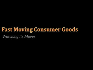Fast Moving Consumer Goods Watching its Moves 