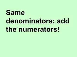 Same
denominators: add
the numerators!
 