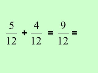 12
5
+
12
4
12
9
= =
 