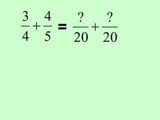 5
4
4
3
 =
20
?
20
?

 