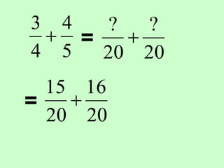 5
4
4
3
 =
20
?
20
?

=
20
16
20
15

 