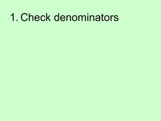 1. Check denominators
 