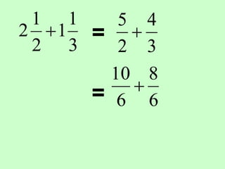 3
1
1
2
1
2  =
3
4
2
5

6
8
6
10
=
 