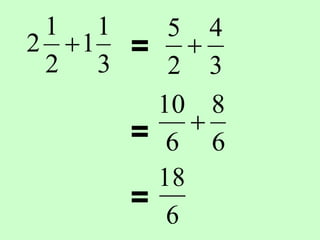 3
1
1
2
1
2  =
3
4
2
5

6
8
6
10
=
= 6
18
 