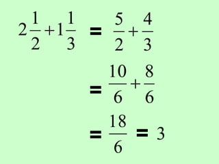 3
1
1
2
1
2  =
3
4
2
5

6
8
6
10
=
= 6
18
= 3
 