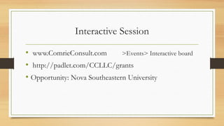 Interactive Session
• www.ComrieConsult.com >Events> Interactive board
• http://padlet.com/CCLLC/grants
• Opportunity: Nova Southeastern University
 