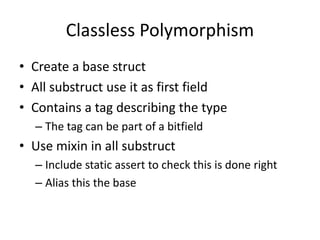 Classless Polymorphism
• Create a base struct
• All substruct use it as first field
• Contains a tag describing the type
–...