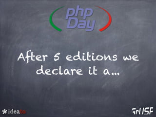 ideato
After 5 editions we
declare it a...
 