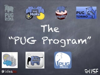 ideato
The
“PUG Program”
 