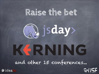 ideato
Raise the bet
and other 15 conferences...
 