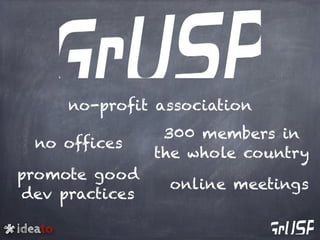 ideato
no-profit association
no offices
online meetings
300 members in
the whole country
promote good
dev practices
 