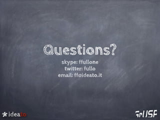 ideato
Questions?
skype: ffullone
twitter: fullo
email: ff@ideato.it
 