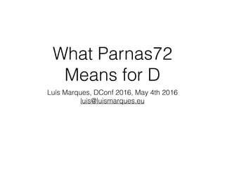 What Parnas72 
Means for D
Luís Marques, DConf 2016, May 4th 2016 
luis@luismarques.eu
 