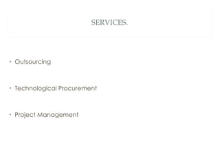 SERVICES. Outsourcing Technological Procurement Project Management 
