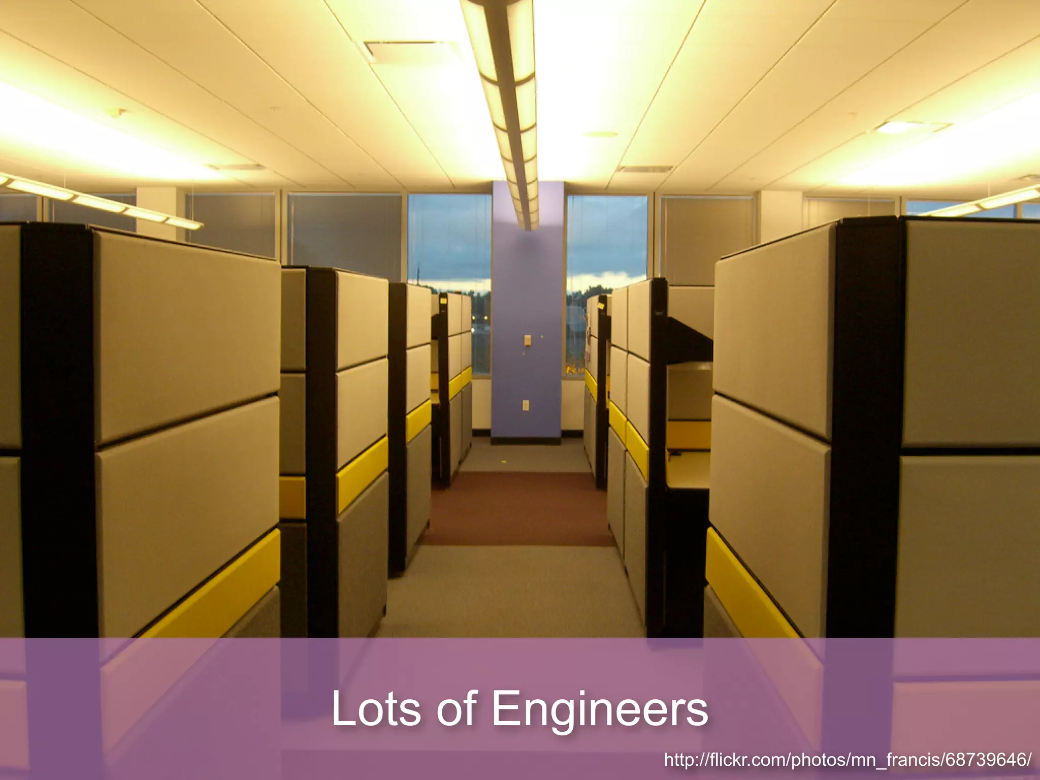 Lots of Engineers
              http://flickr.com/photos/mn_francis/68739646/
 