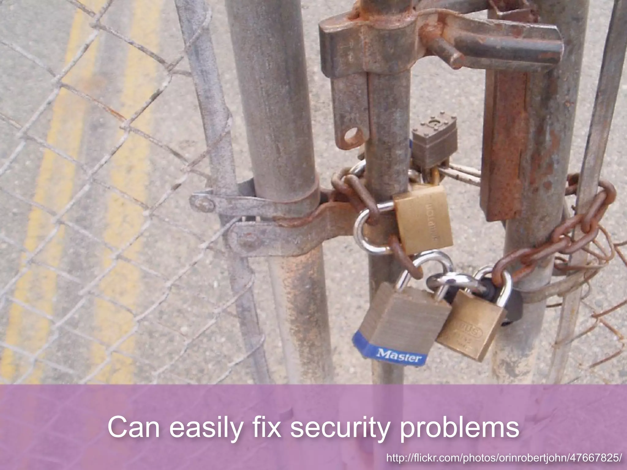 Can easily fix security problems
                     http://flickr.com/photos/orinrobertjohn/47667825/
 