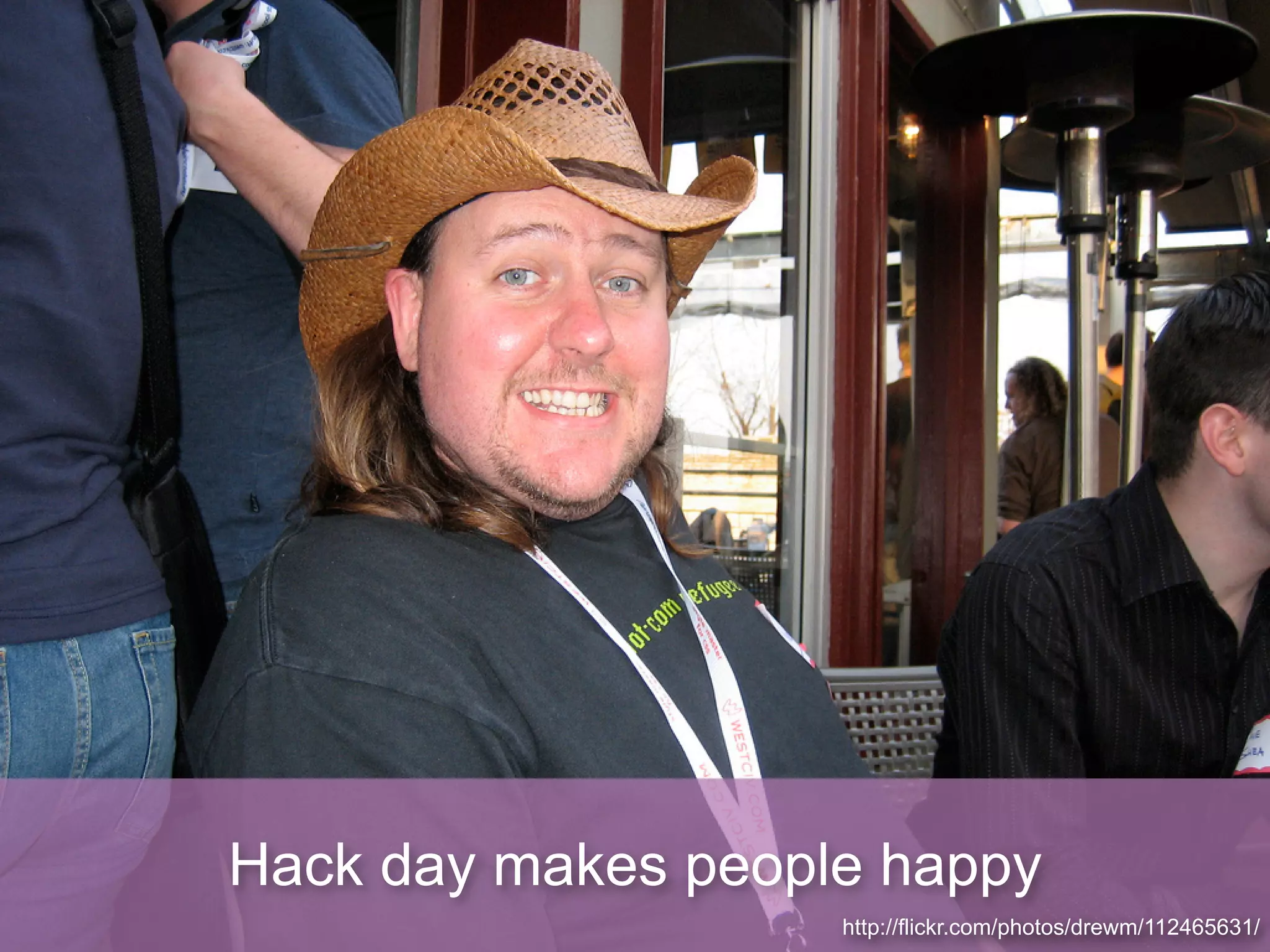 Hack day makes people happy
                    http://flickr.com/photos/drewm/112465631/
 