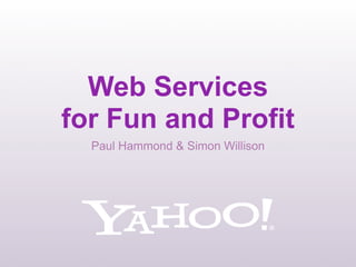 Web Services
for Fun and Profit
  Paul Hammond & Simon Willison
 