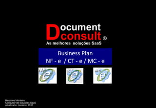 Business Plan NF - e  / CT - e / MC - e Hercules Monteiro Consultor de Soluções SaaS Atualizado: Janeiro / 2011 