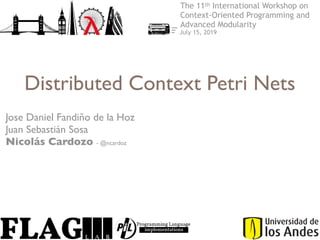 Distributed Context Petri Nets
Jose Daniel Fandiño de la Hoz
Juan Sebastián Sosa
Nicolás Cardozo - @ncardoz
The 11th International Workshop on
Context-Oriented Programming and
Advanced Modularity
July 15, 2019
 