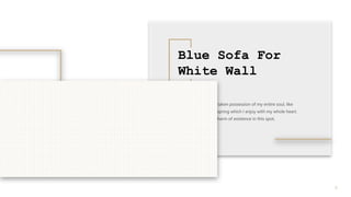 5
Blue Sofa For
White Wall
A wonderful serenity has taken possession of my entire soul, like
these sweet mornings of sprin...