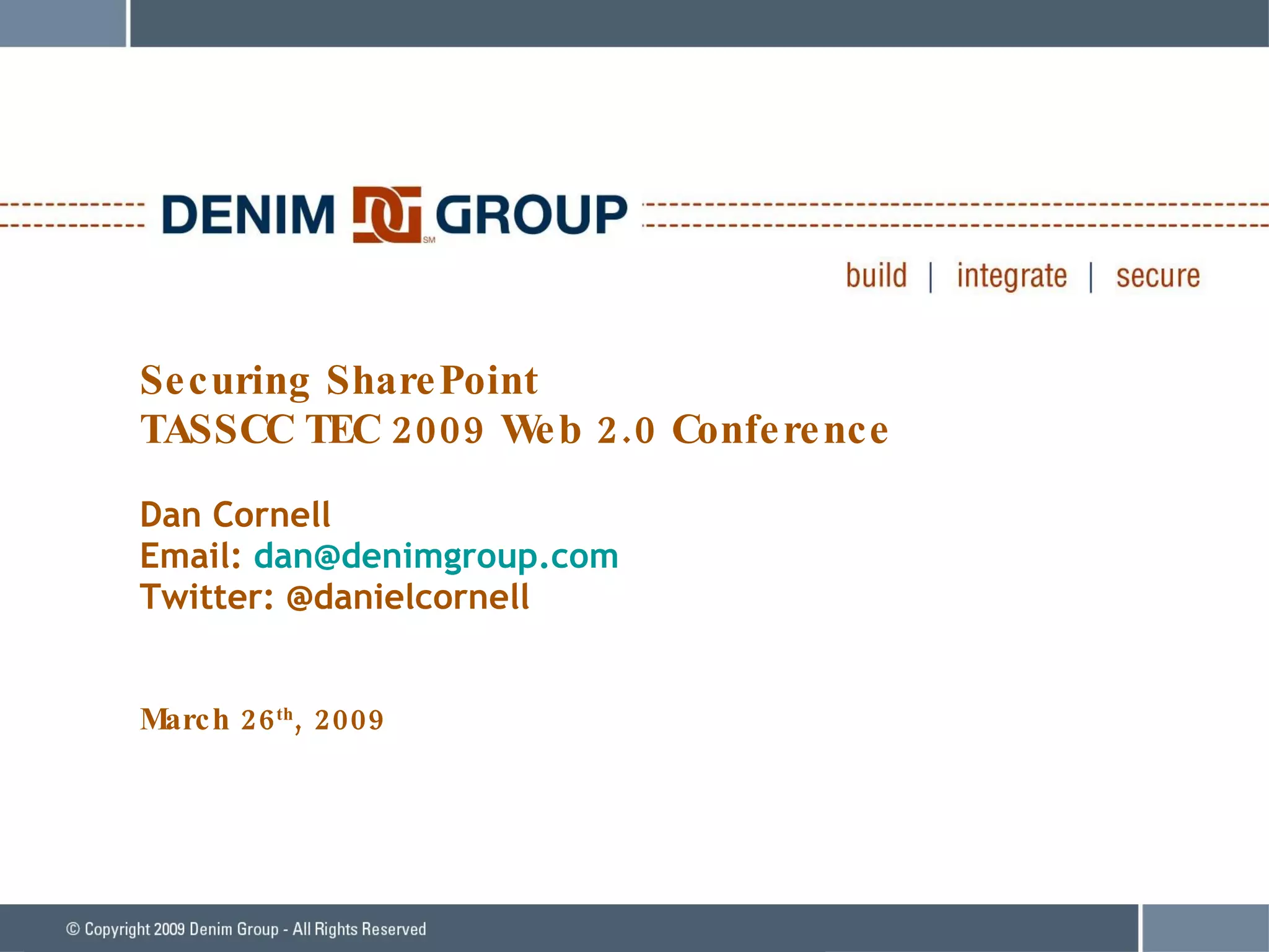 Securing SharePoint TASSCC TEC 2009 Web 2.0 Conference Dan Cornell Email:  [email_address] Twitter: @danielcornell March 26 th , 2009 